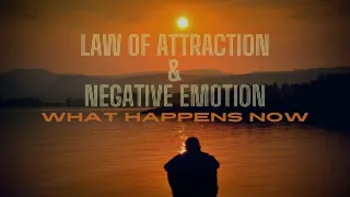 Law of Attraction & Negative Emotion - What happens NOW