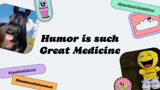 Humor is such Great Medicine