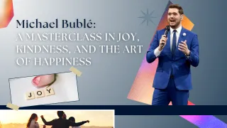 Michael Bublé: A Masterclass in Joy, Kindness, and the Art of Happiness