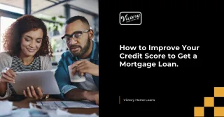 How to Improve Your Credit Score to Get a Mortgage Loan.