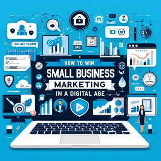 How To Win With Small Business Marketing In A Digital Age!