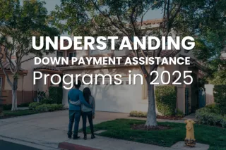 Understanding Down Payment Assistance Programs in 2025