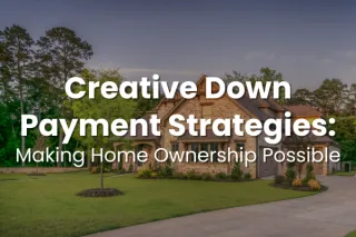 Creative Down Payment Strategies: Making Homeownership Possible