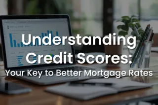 Understanding Credit Scores: Your Key to Better Mortgage Rates