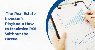 The Real Estate Investor’s Playbook: How to Maximize ROI Without the Hassle