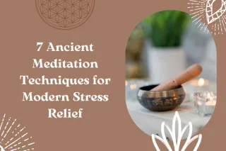 7 Ancient Meditation Techniques for Modern Stress Relief