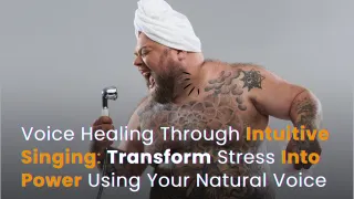 Voice Healing Through Intuitive Singing: Transform Stress Into Power Using Your Natural Voice
