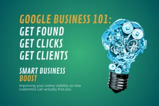 Google Business 101: Get Found, Get Clicks, Get Clients