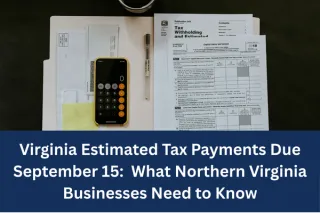 Virginia Estimated Tax Payments Due September 15:  What Northern Virginia Businesses Need to Know