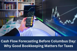 Cash Flow Forecasting Before Columbus Day: Why Good Bookkeeping Matters for Taxes