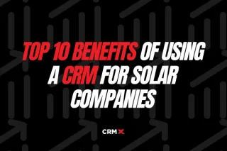 Top 10 Benefits of Using a CRM for Solar Companies