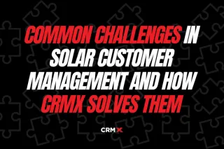 Common Challenges in Solar Customer Management and How CRMX Solves Them