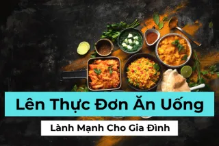 Lên Thực Đơn Ăn Uống Lành Mạnh Cho Gia Đình