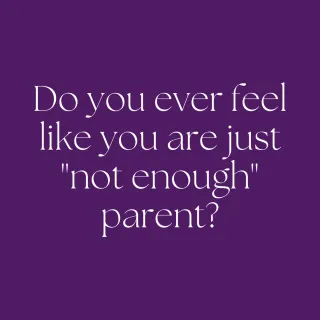 Do you ever feel like you are just "not enough" parent?