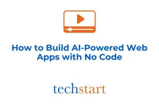 How to Build AI-Powered Web Apps with No Code — A TechStart Masterclass