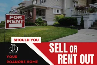 Should You Sell or Rent Out Your Roanoke Home?