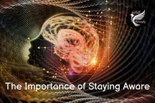 The Importance of Staying Aware: A key to Enriched Living