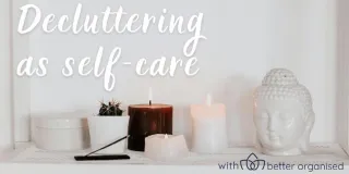 Declutter as Self Care: the Better Organised Guide