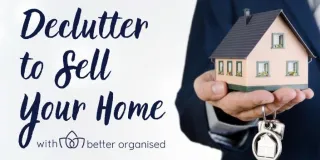 Declutter to Sell Your Home - A Better Organised Guide