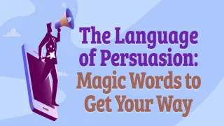 The Language of Persuasion: Magic Words to Get Your Way