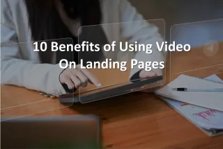 10 Benefits of Using Video On Landing Pages