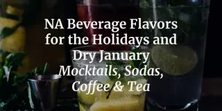NA Beverage Flavors for the Holidays and Dry January | Mocktails, Sodas, Coffee & Tea