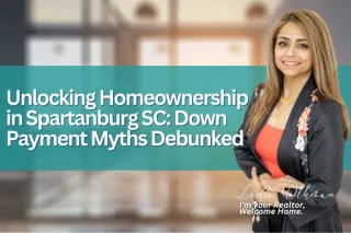 Unlocking Homeownership in Spartanburg SC: Down Payment Myths Debunked