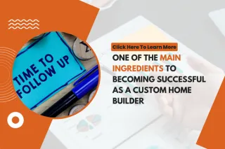 One of the Main Ingredients to Becoming Successful as a Custom Home Builder