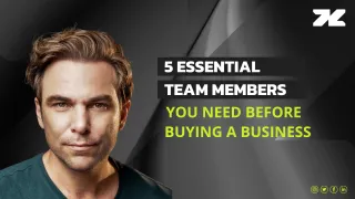 5 Essential Team Members You Need Before Buying a Business!