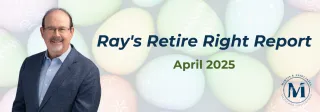 Ray's Retire Right Report - April 2025