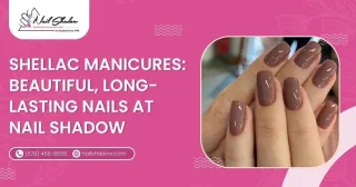 Shellac Manicures: Beautiful, Long-Lasting Nails at Nail Shadow