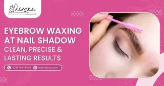 Eyebrow Waxing at Nail Shadow Clean, Precise & Lasting Results