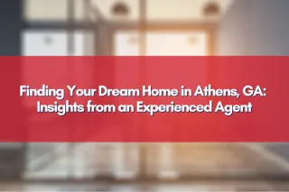 Finding Your Dream Home in Athens, GA: Insights from an Experienced Agent