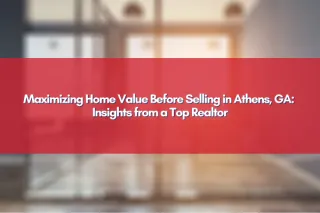 Maximizing Home Value Before Selling in Athens, GA: Insights from a Top Realtor