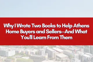 Why I Wrote Two Books to Help Athens Home Buyers and Sellers—And What You'll Learn From Them