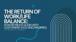 The Return of Work/Life Balance: How Retreats Align with Customers’ Evolving Priorities