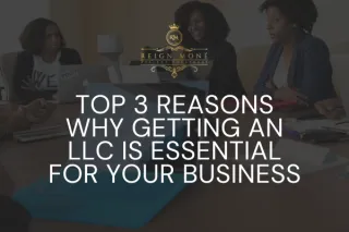 Top 3 Reasons Why Getting an LLC is Essential for Your Business