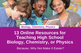 13 Online Resources for Teaching High School Biology, Chemistry, or Physics (Because, Why Not Make Life Easier?)