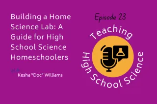E23 Building a Home Science Lab: A Guide for High School Science Homeschoolers