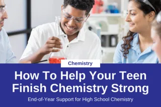 How To Help Your Teen Finish Chemistry Strong