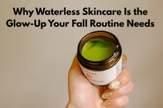 Why Waterless Skincare Is the Glow-Up Your Fall Routine Needs