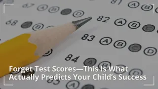 Forget Test Scores—This Is What Actually Predicts Your Child’s Success
