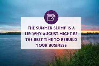 The Summer Slump Is a Lie: Why August Might Be the Best Time to Rebuild Your Business