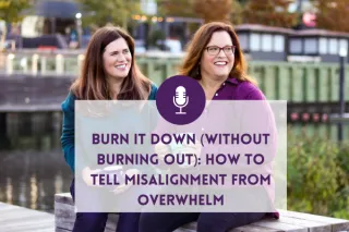 Burn It Down (Without Burning Out): How to Tell Misalignment from Overwhelm
