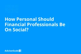 How Personal Should Financial Professionals Be On Social?