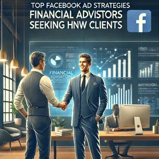 Top Facebook Ad Strategies for Financial Advisors Seeking HNW Clients