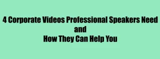 4 Corporate Videos Professional Speakers Need
and
How They Can Help You

