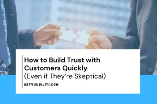 How to Build Trust with Customers Quickly (Even if They’re Skeptical)