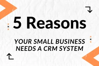 5 Reasons Your Small Business Needs a CRM System