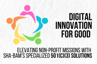 "Digital Innovation for Good: Elevating Non-Profit Missions with SHA-BAM’s Specialized 501(c)(3) Solutions"